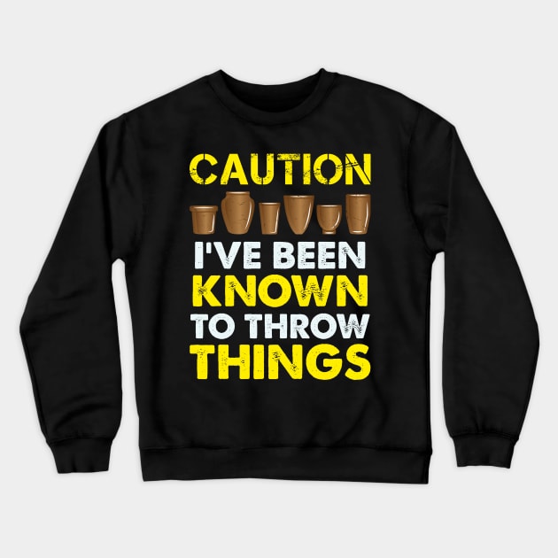 Funny Pottery Gift " Caution, I've Been Known To Throw Things " Crewneck Sweatshirt by Design Seventytwo